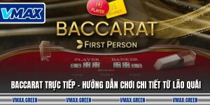 Baccarat Trực Tiếp - Hướng Dẫn Chơi Chi Tiết Từ Lão Quái