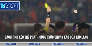 Cách Tính Kèo Thẻ Phạt - Công Thức Chuẩn Xác Của Lão Làng