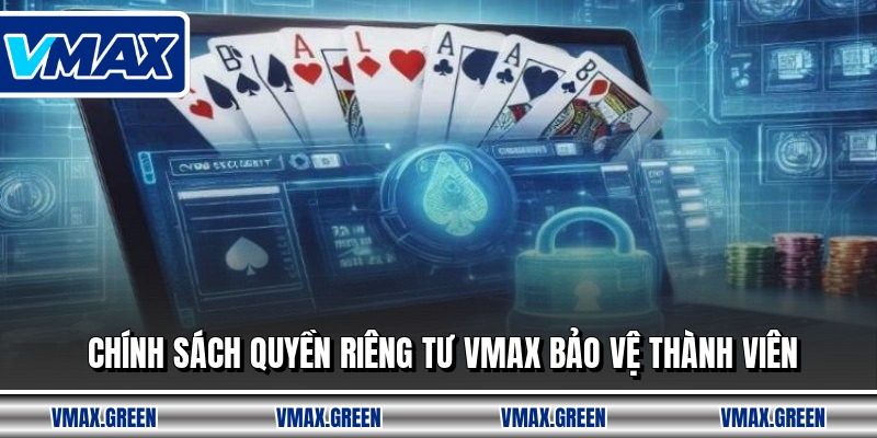 Chính sách quyền riêng tư VMAX bảo vệ thành viên