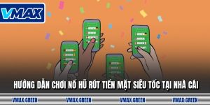 Hướng Dẫn Chơi Nổ Hũ Rút Tiền Mặt Siêu Tốc Tại Nhà Cái