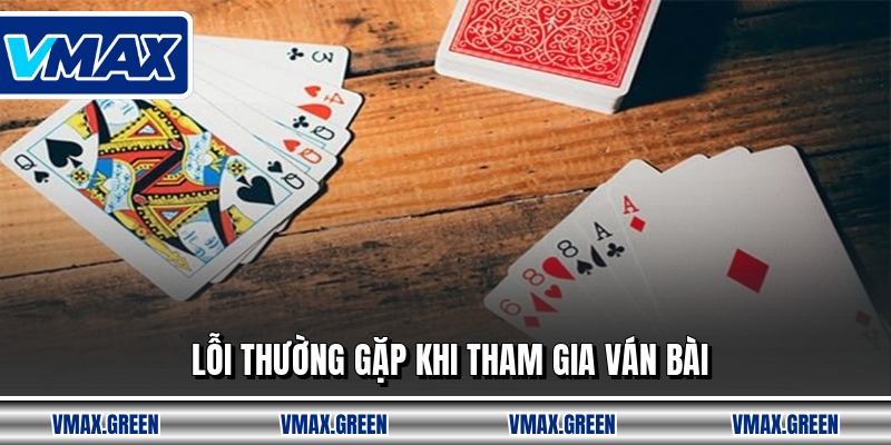 Lỗi thường gặp khi tham gia ván bài