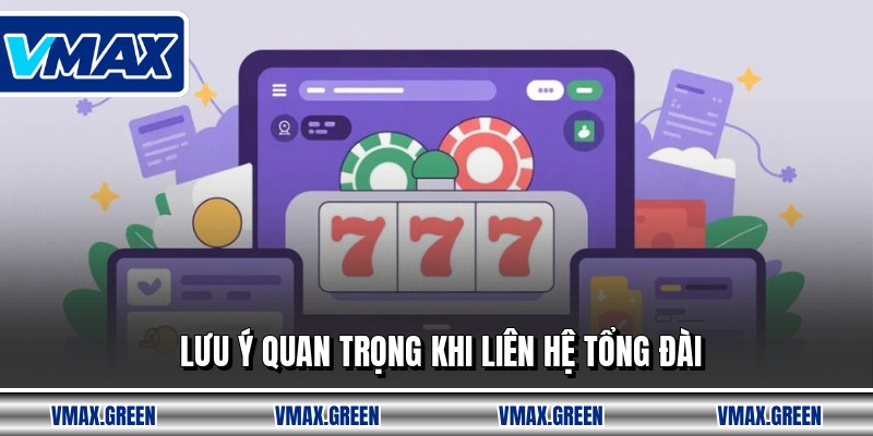 Lưu ý quan trọng khi liên hệ tổng đài