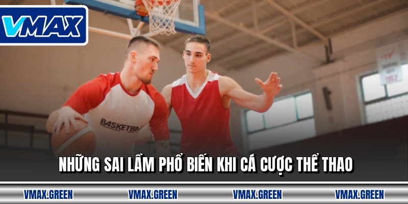 Những sai lầm phổ biến khi cá cược thể thao